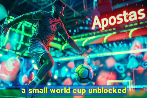 a small world cup unblocked